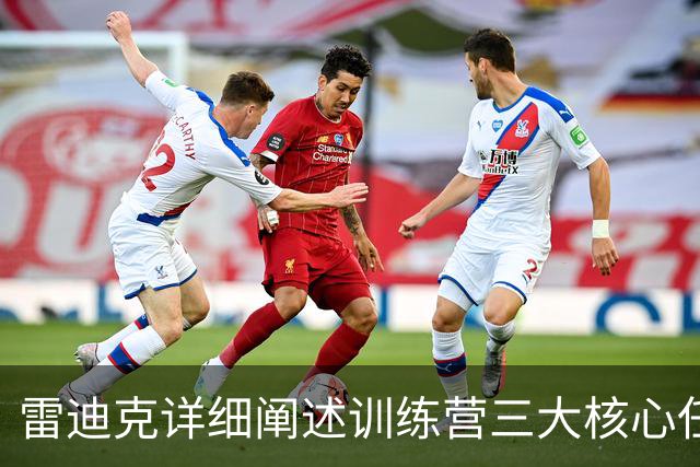 雷迪克详细阐述训练营三大核心任务